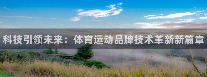 球友会体育官网：科技引领未来：体育运动品牌技术革新新篇章